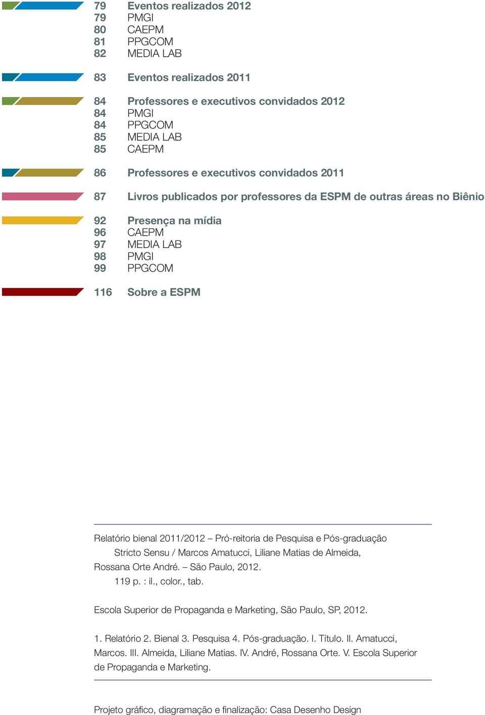 Pró-reitoria de Pesquisa e Pós-graduação Stricto Sensu / Marcos Amatucci, Liliane Matias de Almeida, Rossana Orte André. São Paulo, 2012. 119 p. : il., color., tab.