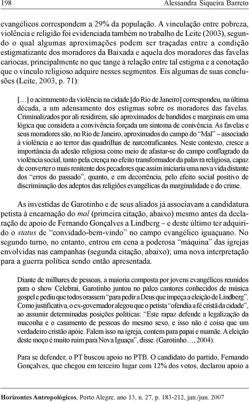 moradores da Baixada e aquela dos moradores das favelas cariocas, principalmente no que tange à relação entre tal estigma e a conotação que o vínculo religioso adquire nesses segmentos.