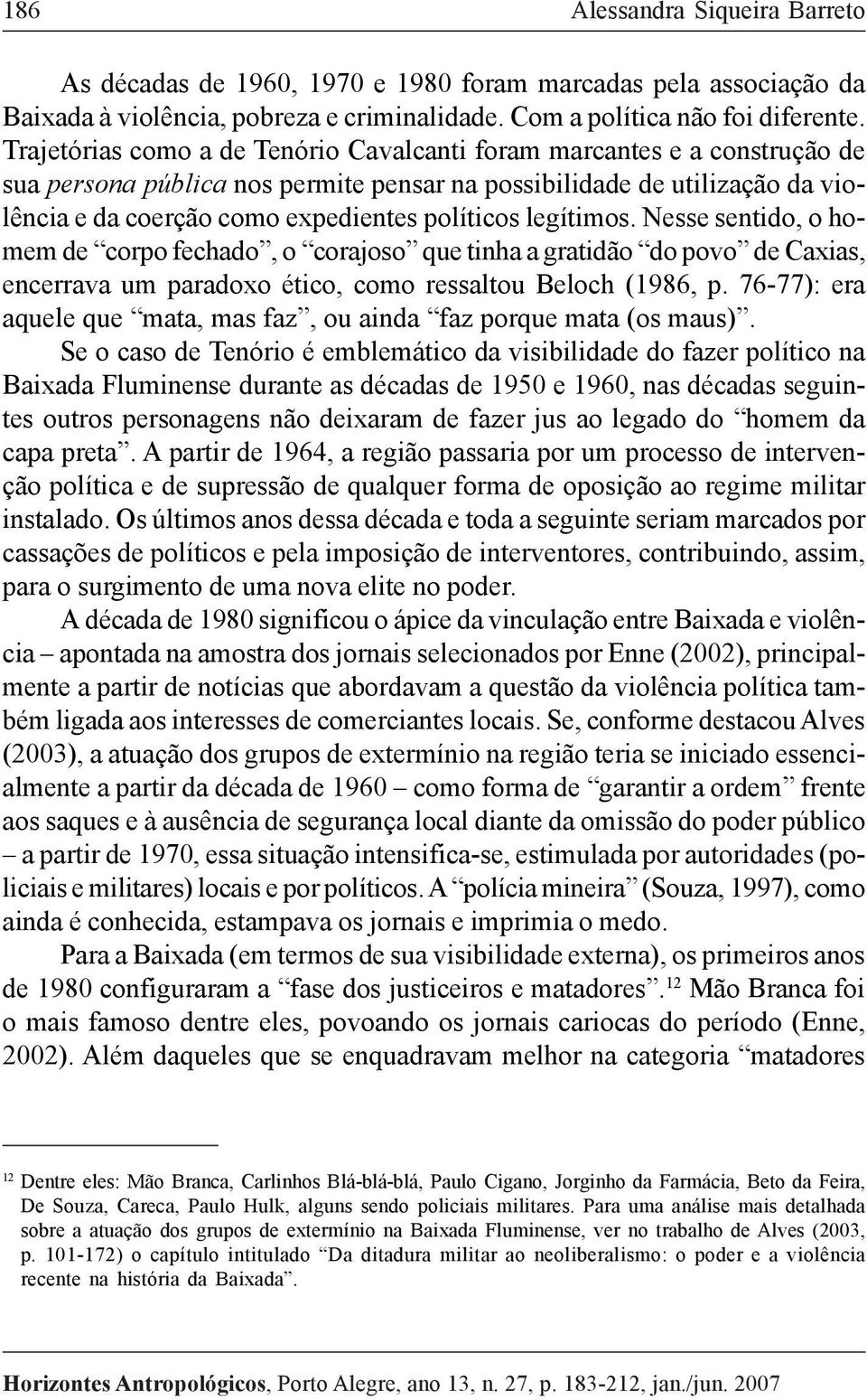 legítimos. Nesse sentido, o homem de corpo fechado, o corajoso que tinha a gratidão do povo de Caxias, encerrava um paradoxo ético, como ressaltou Beloch (1986, p.