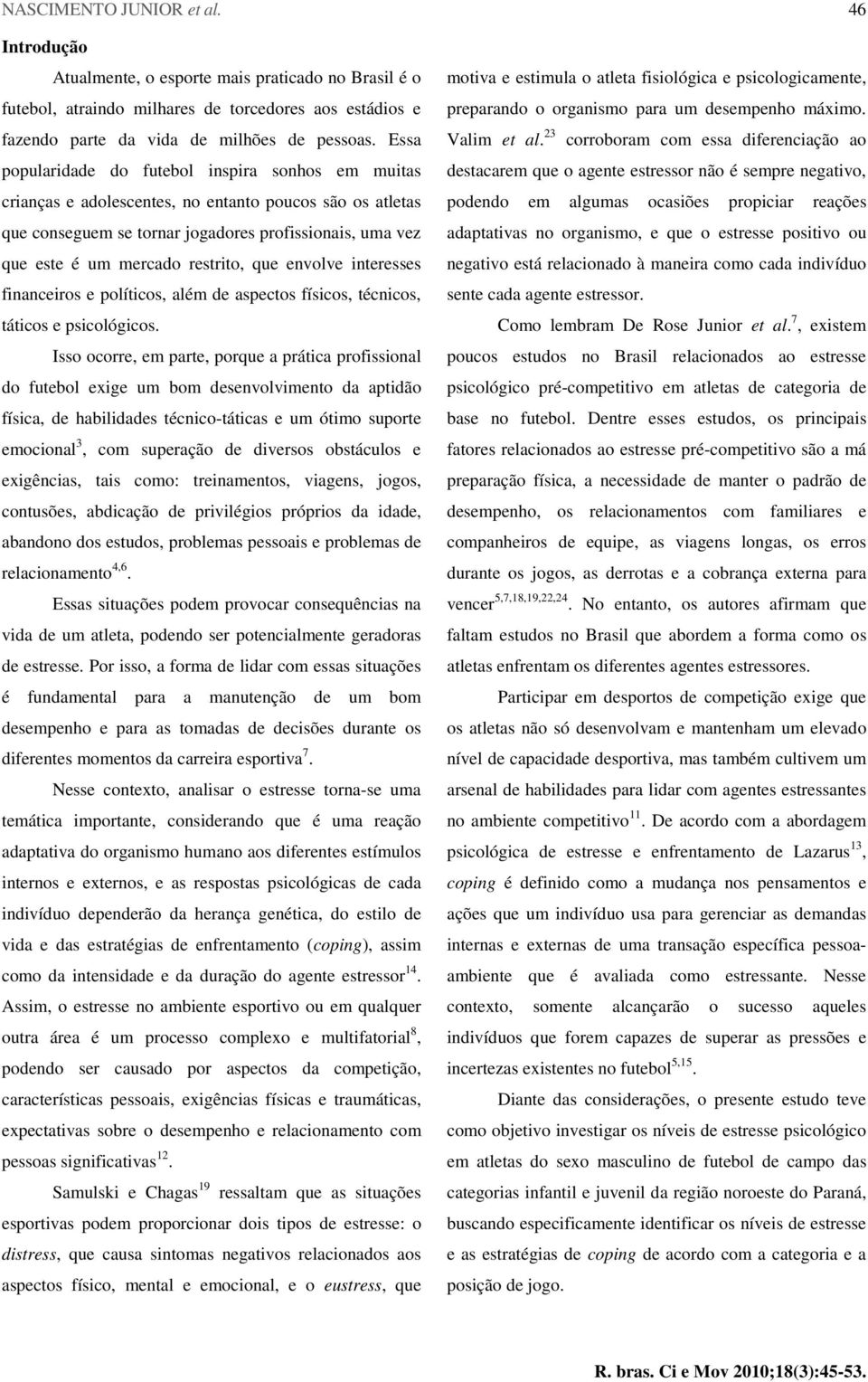 restrito, que envolve interesses financeiros e políticos, além de aspectos físicos, técnicos, táticos e psicológicos.