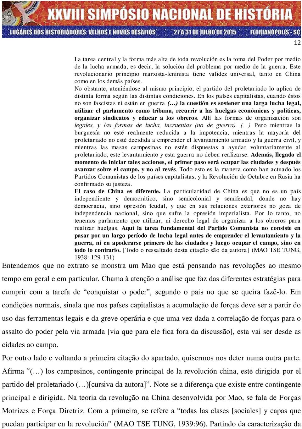 No obstante, ateniéndose al mismo principio, el partido del proletariado lo aplica de distinta forma según las distintas condiciones.