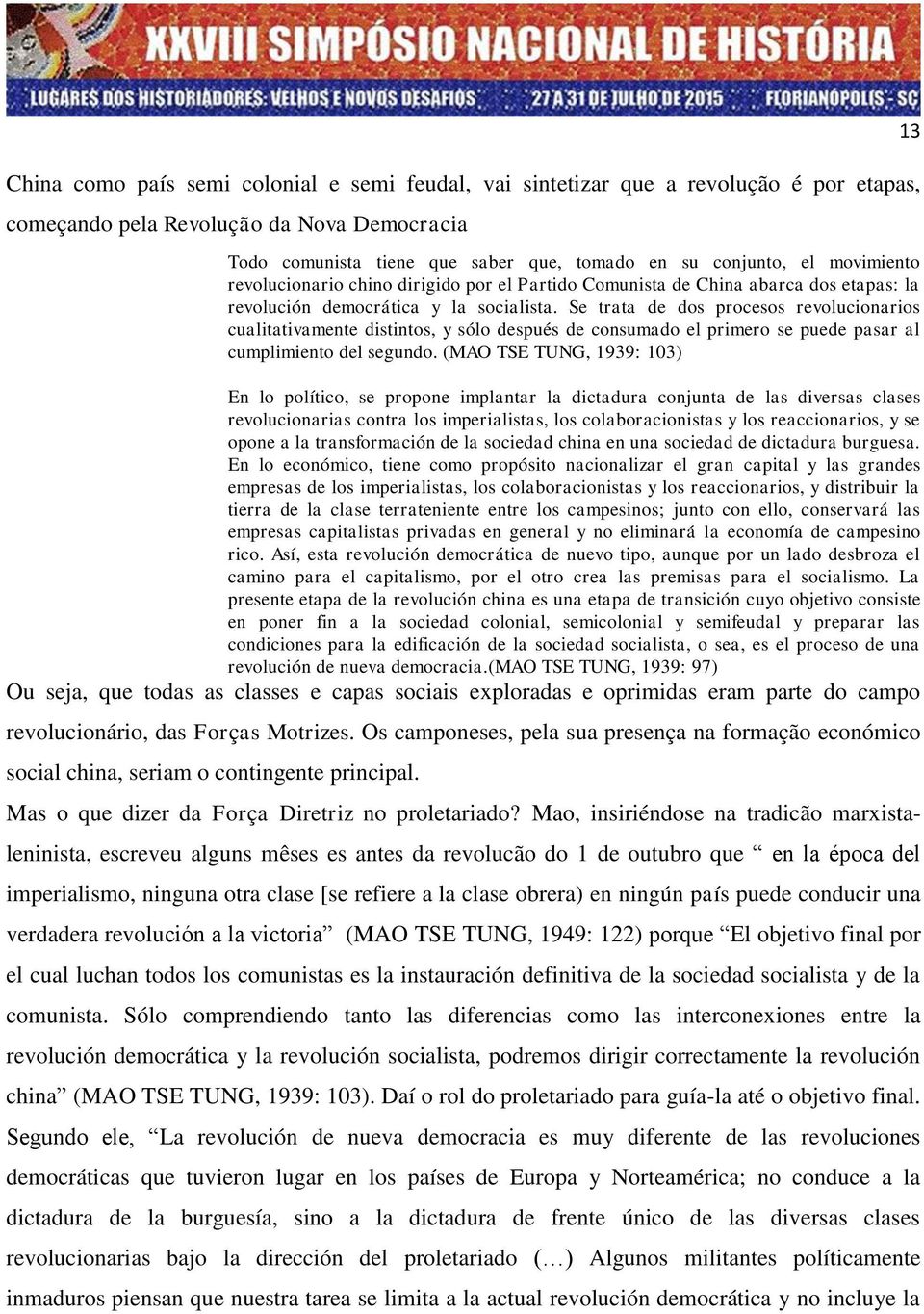 Se trata de dos procesos revolucionarios cualitativamente distintos, y sólo después de consumado el primero se puede pasar al cumplimiento del segundo.