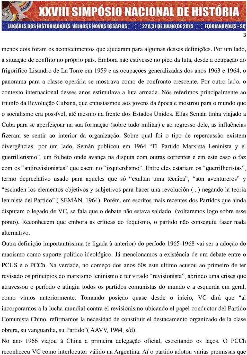 como de confronto crescente. Por outro lado, o contexto internacional desses anos estimulava a luta armada.