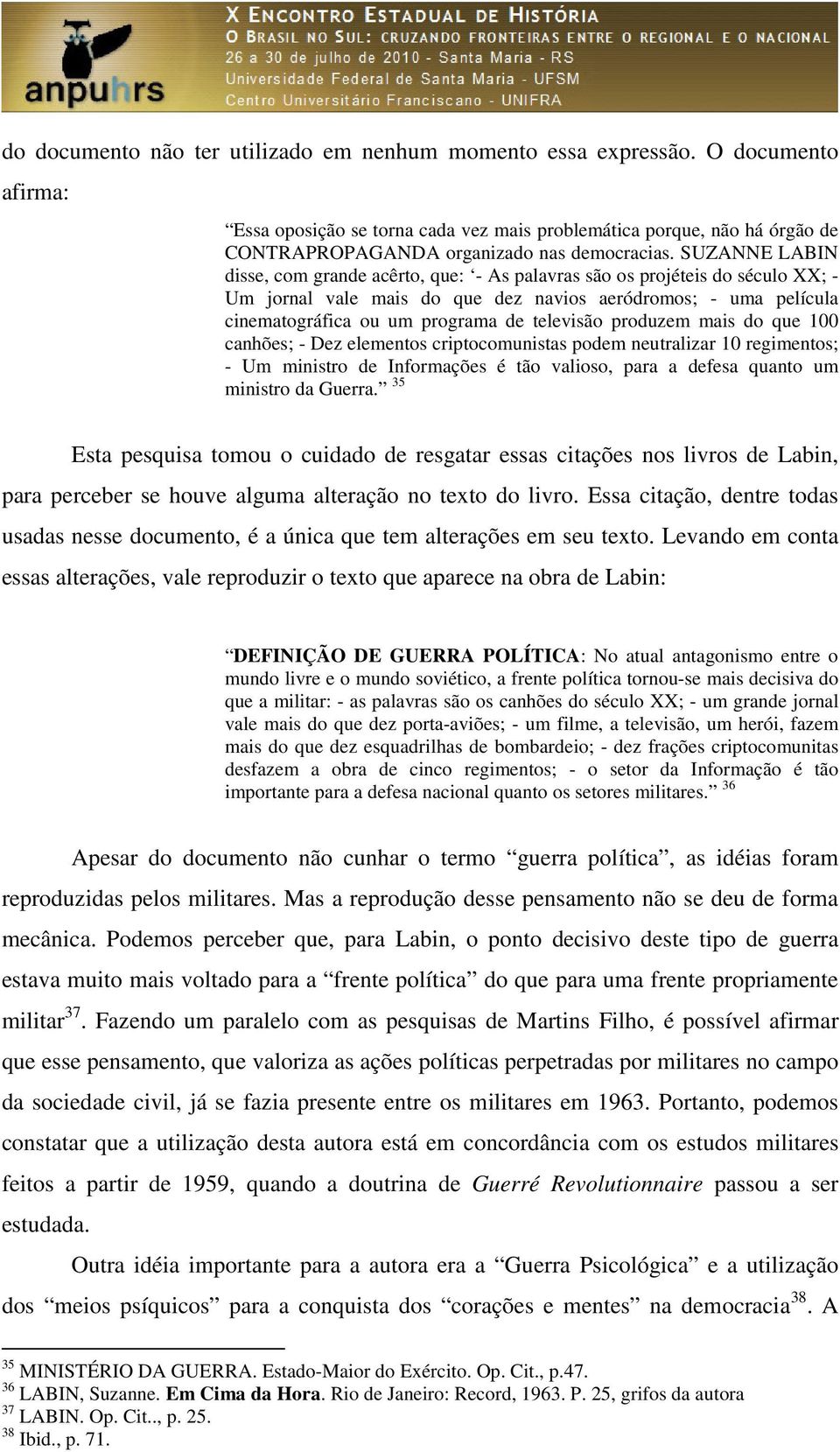 SUZANNE LABIN disse, com grande acêrto, que: - As palavras são os projéteis do século XX; - Um jornal vale mais do que dez navios aeródromos; - uma película cinematográfica ou um programa de