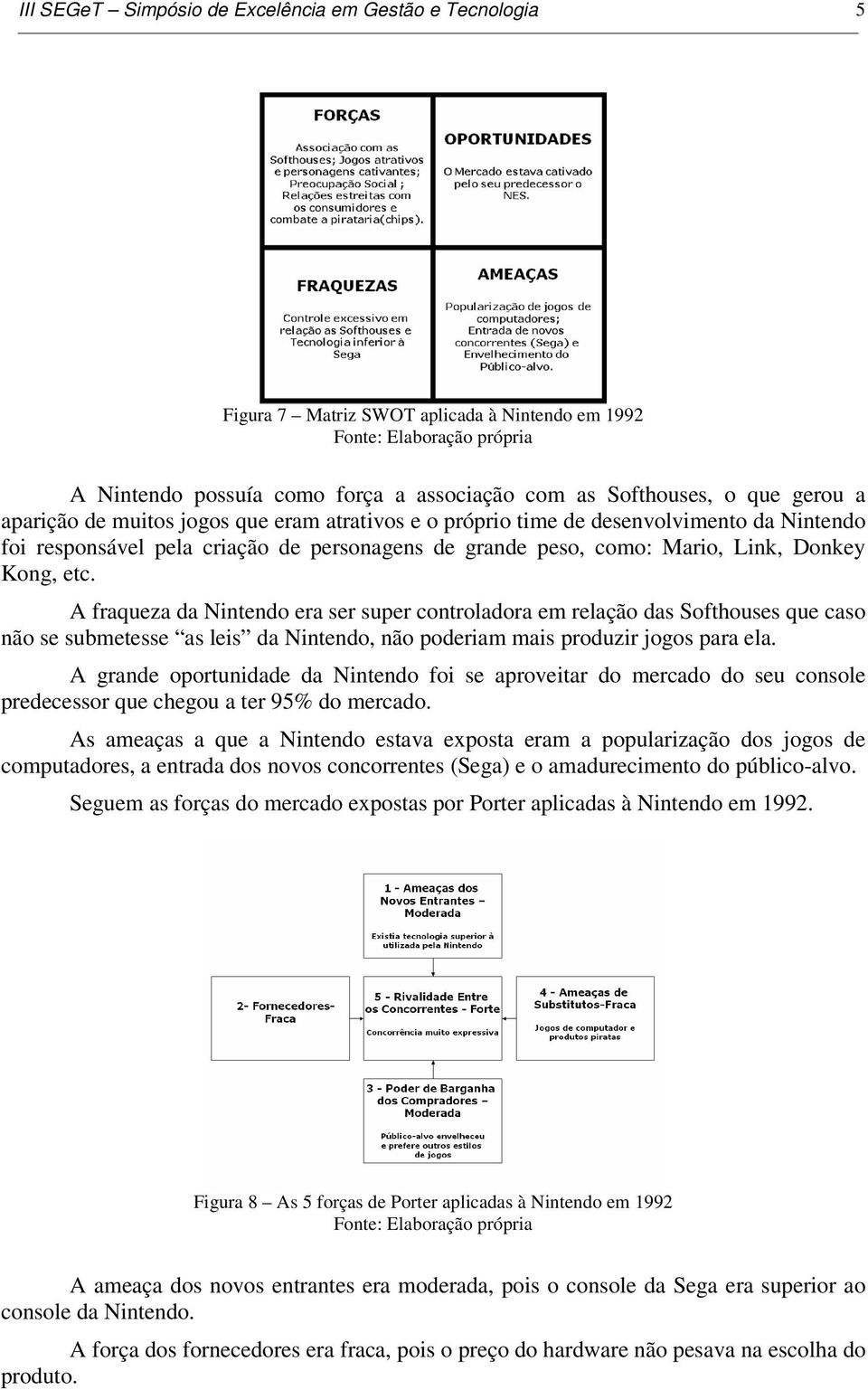 A fraqueza da Nintendo era ser super controladora em relação das Softhouses que caso não se submetesse as leis da Nintendo, não poderiam mais produzir jogos para ela.