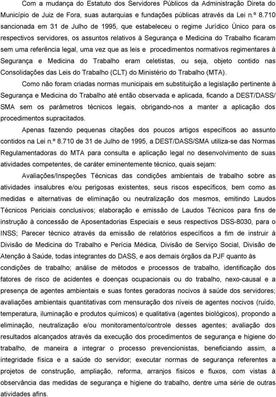 legal, uma vez que as leis e procedimentos normativos regimentares à Segurança e Medicina do Trabalho eram celetistas, ou seja, objeto contido nas Consolidações das Leis do Trabalho (CLT) do