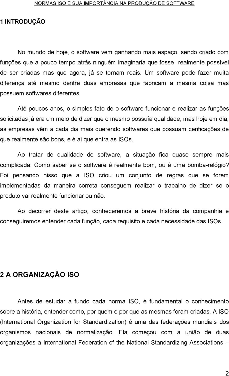 Até poucos anos, o simples fato de o software funcionar e realizar as funções solicitadas já era um meio de dizer que o mesmo possuía qualidade, mas hoje em dia, as empresas vêm a cada dia mais