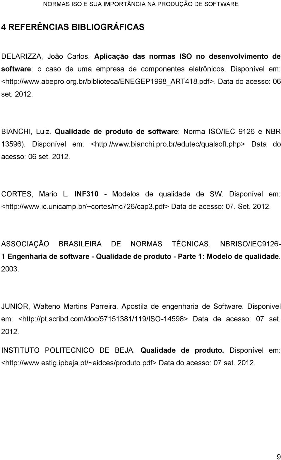 php> Data do acesso: 06 set. 2012. CORTES, Mario L. INF310 - Modelos de qualidade de SW. Disponível em: <http://www.ic.unicamp.br/~cortes/mc726/cap3.pdf> Data de acesso: 07. Set. 2012. ASSOCIAÇÃO BRASILEIRA DE NORMAS TÉCNICAS.