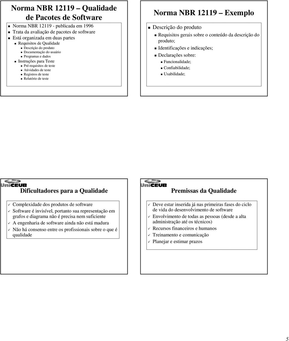 Requisitos gerais sobre o conteúdo da descrição do produto; Identificações e indicações; Declarações sobre: Funcionalidade; Confiabilidade; Usabilidade; Dificultadores para a Qualidade Complexidade