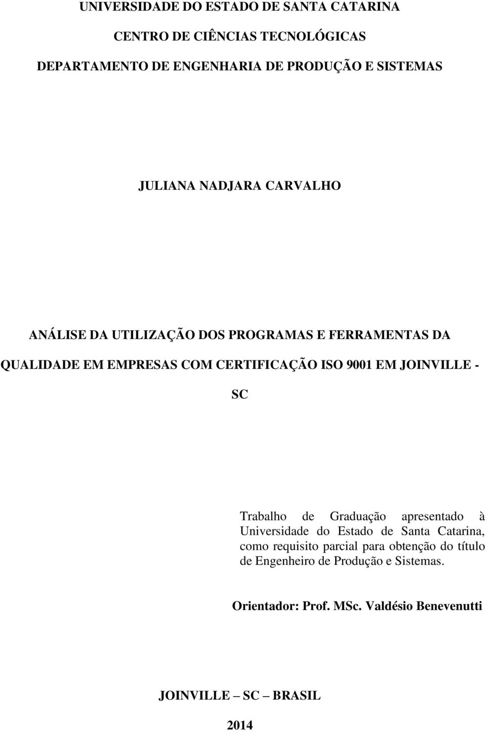 9001 EM JOINVILLE - SC Trabalho de Graduação apresentado à Universidade do Estado de Santa Catarina, como requisito parcial