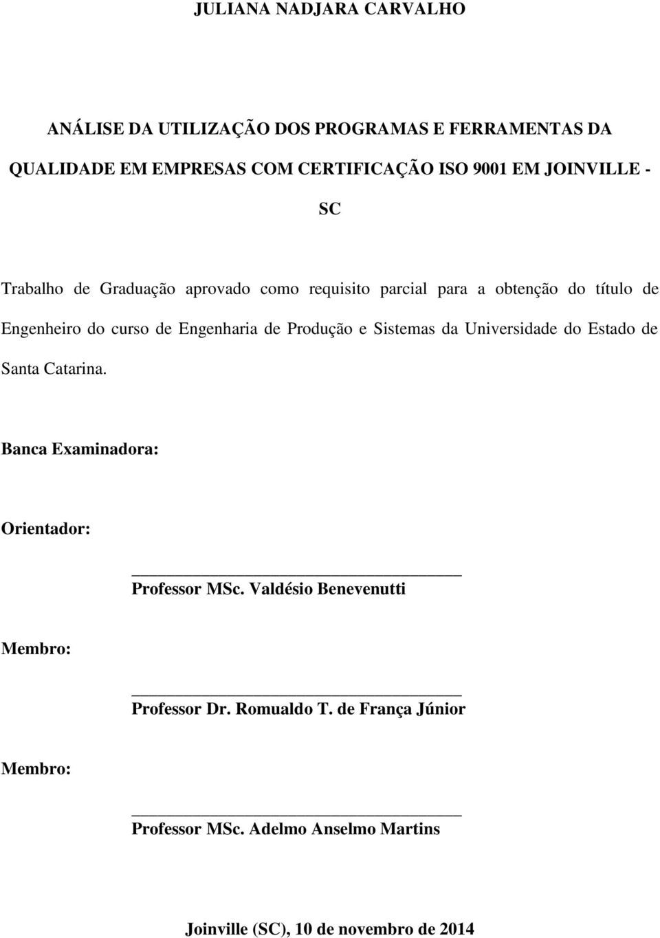 de Produção e Sistemas da Universidade do Estado de Santa Catarina. Banca Examinadora: Orientador: Professor MSc.