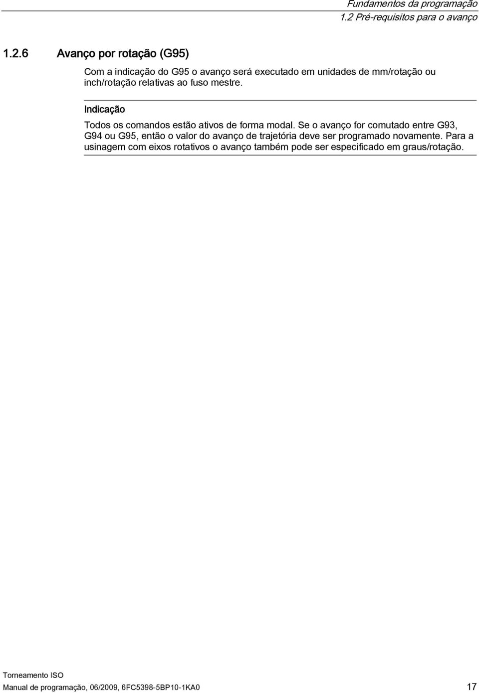 6 Avanço por rotação (G95) Com a indicação do G95 o avanço será executado em unidades de mm/rotação ou inch/rotação relativas ao