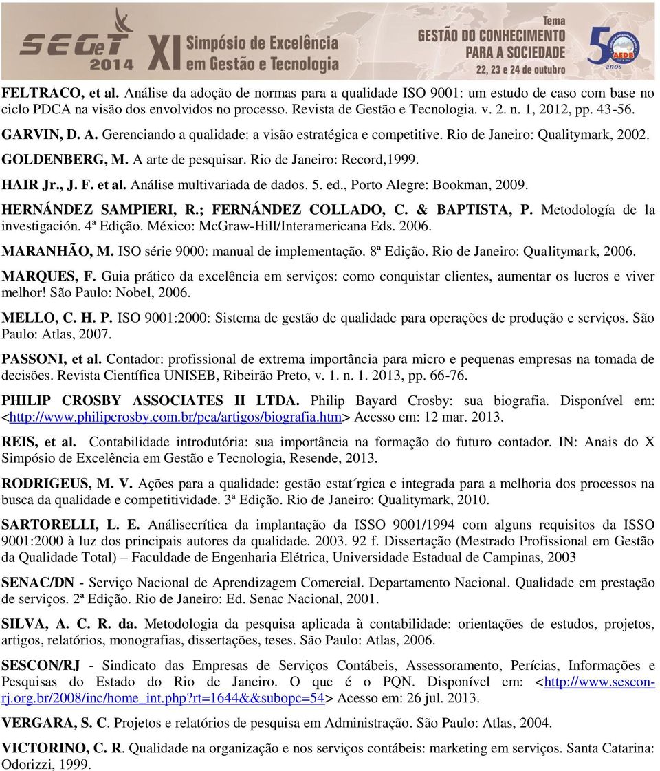 A arte de pesquisar. Rio de Janeiro: Record,1999. HAIR Jr., J. F. et al. Análise multivariada de dados. 5. ed., Porto Alegre: Bookman, 2009. HERNÁNDEZ SAMPIERI, R.; FERNÁNDEZ COLLADO, C.