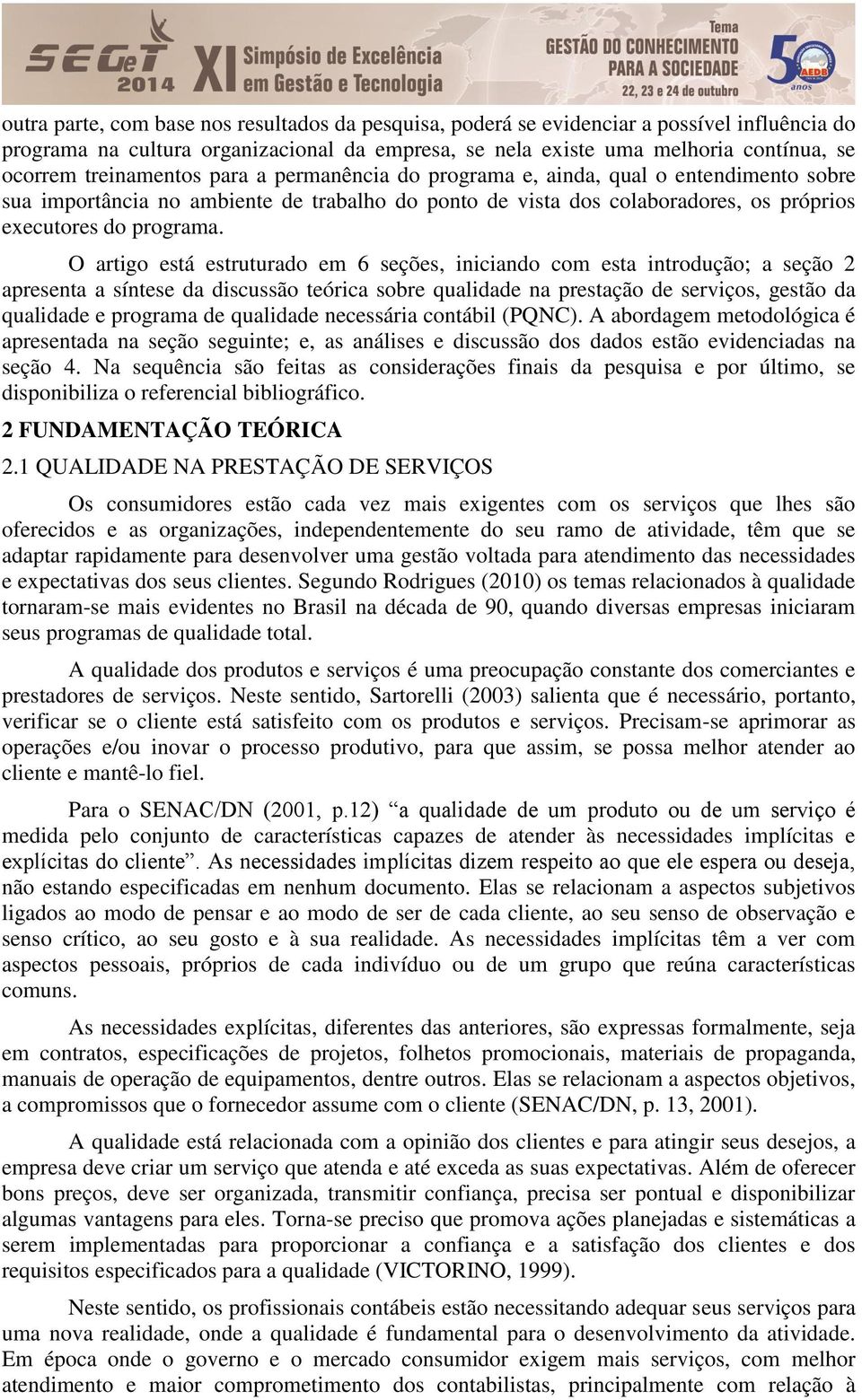 O artigo está estruturado em 6 seções, iniciando com esta introdução; a seção 2 apresenta a síntese da discussão teórica sobre qualidade na prestação de serviços, gestão da qualidade e programa de