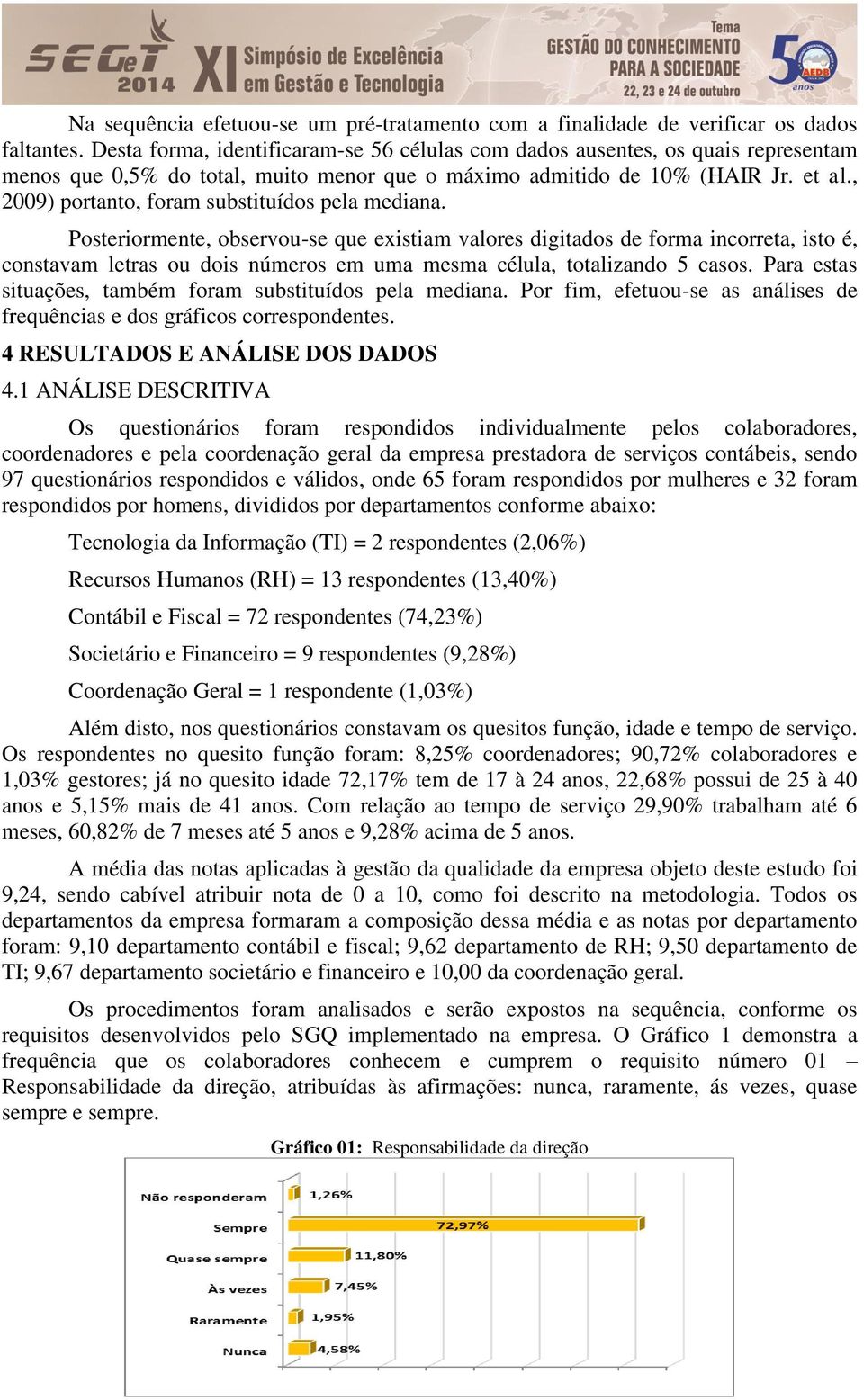 , 2009) portanto, foram substituídos pela mediana.