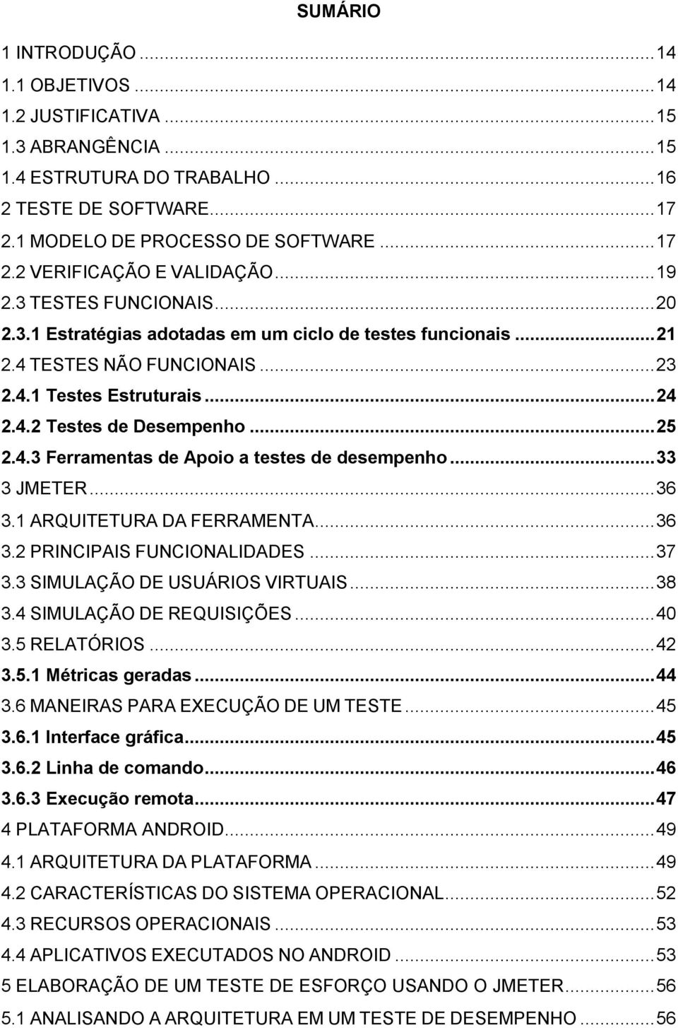 .. 33 3 JMETER... 36 3.1 ARQUITETURA DA FERRAMENTA... 36 3.2 PRINCIPAIS FUNCIONALIDADES... 37 3.3 SIMULAÇÃO DE USUÁRIOS VIRTUAIS... 38 3.4 SIMULAÇÃO DE REQUISIÇÕES... 40 3.5 RELATÓRIOS... 42 3.5.1 Métricas geradas.