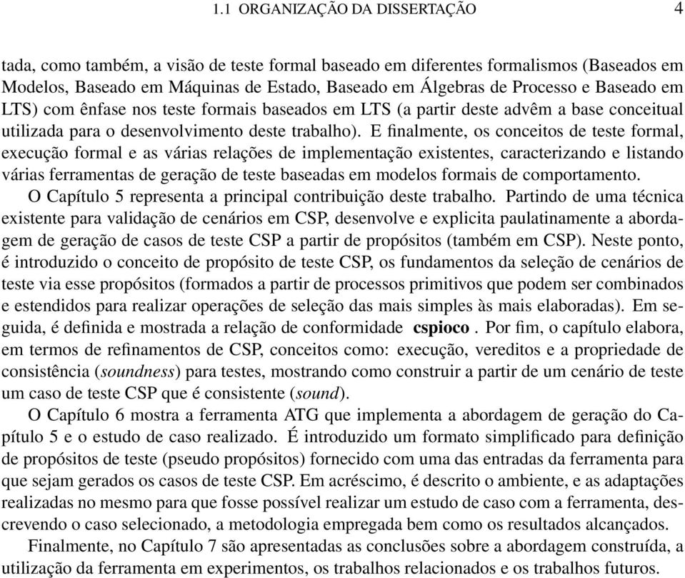 E finalmente, os conceitos de teste formal, execução formal e as várias relações de implementação existentes, caracterizando e listando várias ferramentas de geração de teste baseadas em modelos