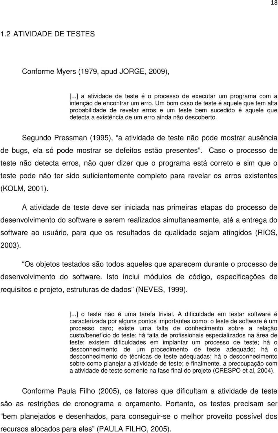 Segundo Pressman (1995), a atividade de teste não pode mostrar ausência de bugs, ela só pode mostrar se defeitos estão presentes.