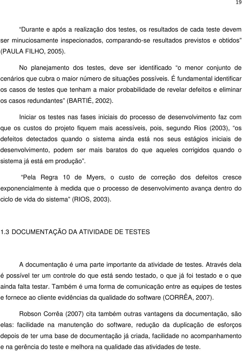 É fundamental identificar os casos de testes que tenham a maior probabilidade de revelar defeitos e eliminar os casos redundantes (BARTIÉ, 2002).