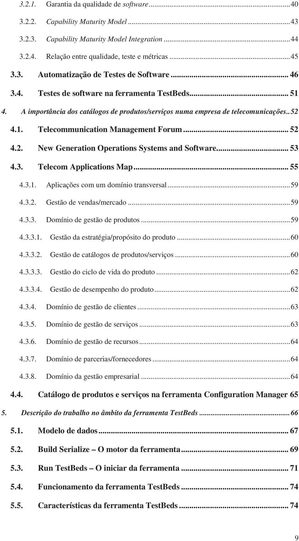 .. 52! 4.2.! New Generation Operations Systems and Software... 53! 4.3.! Telecom Applications Map... 55! 4.3.1.! Aplicações com um domínio transversal... 59! 4.3.2.! Gestão de vendas/mercado... 59! 4.3.3.! Domínio de gestão de produtos.