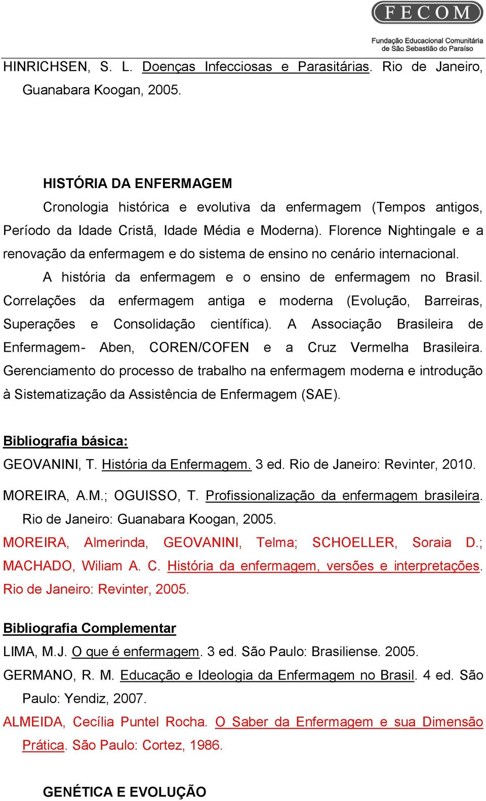 Florence Nightingale e a renovação da enfermagem e do sistema de ensino no cenário internacional. A história da enfermagem e o ensino de enfermagem no Brasil.