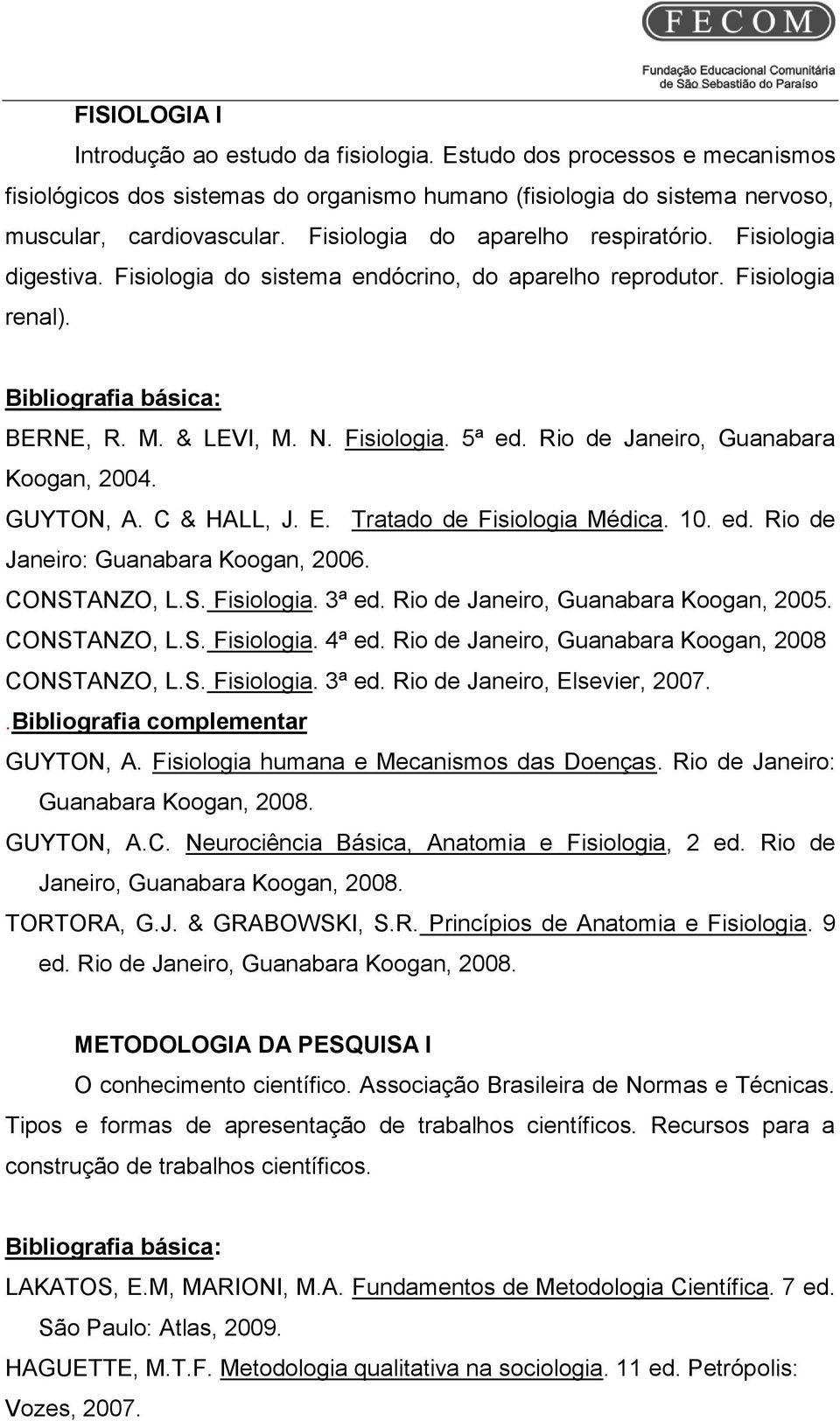 Rio de Janeiro, Guanabara Koogan, 2004. GUYTON, A. C & HALL, J. E. Tratado de Fisiologia Médica. 10. ed. Rio de Janeiro: Guanabara Koogan, 2006. CONSTANZO, L.S. Fisiologia. 3ª ed.