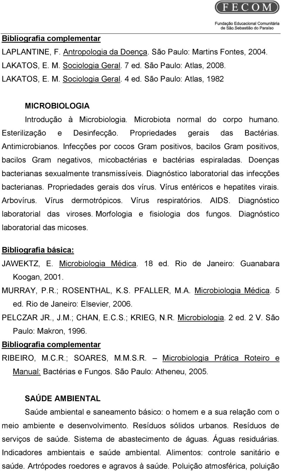 Infecções por cocos Gram positivos, bacilos Gram positivos, bacilos Gram negativos, micobactérias e bactérias espiraladas. Doenças bacterianas sexualmente transmissíveis.