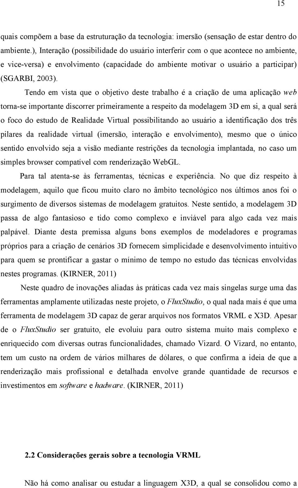 Tendo em vista que o objetivo deste trabalho é a criação de uma aplicação web torna-se importante discorrer primeiramente a respeito da modelagem 3D em si, a qual será o foco do estudo de Realidade