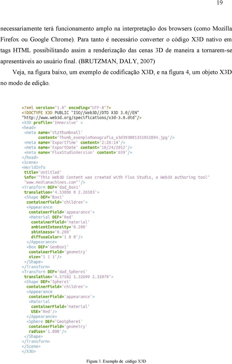 Para tanto é necessário converter o código X3D nativo em tags HTML possibilitando assim a renderização das