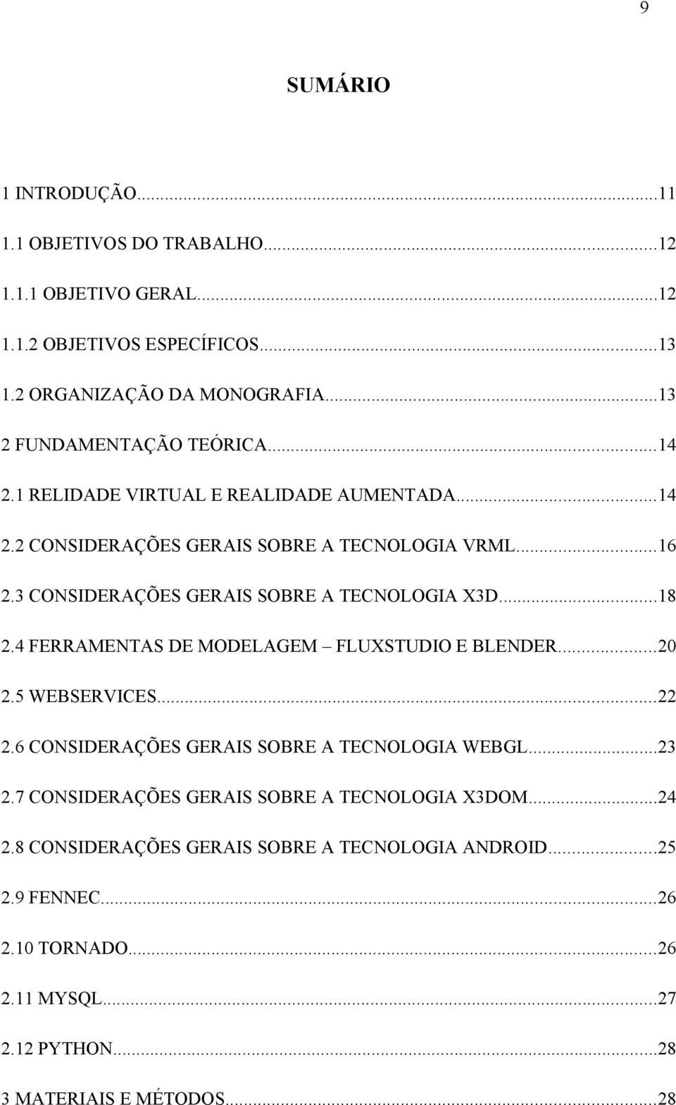 3 CONSIDERAÇÕES GERAIS SOBRE A TECNOLOGIA X3D...18 2.4 FERRAMENTAS DE MODELAGEM FLUXSTUDIO E BLENDER...20 2.5 WEBSERVICES...22 2.