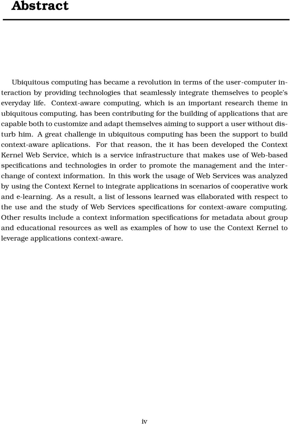 aiming to support a user without disturb him. A great challenge in ubiquitous computing has been the support to build context-aware aplications.