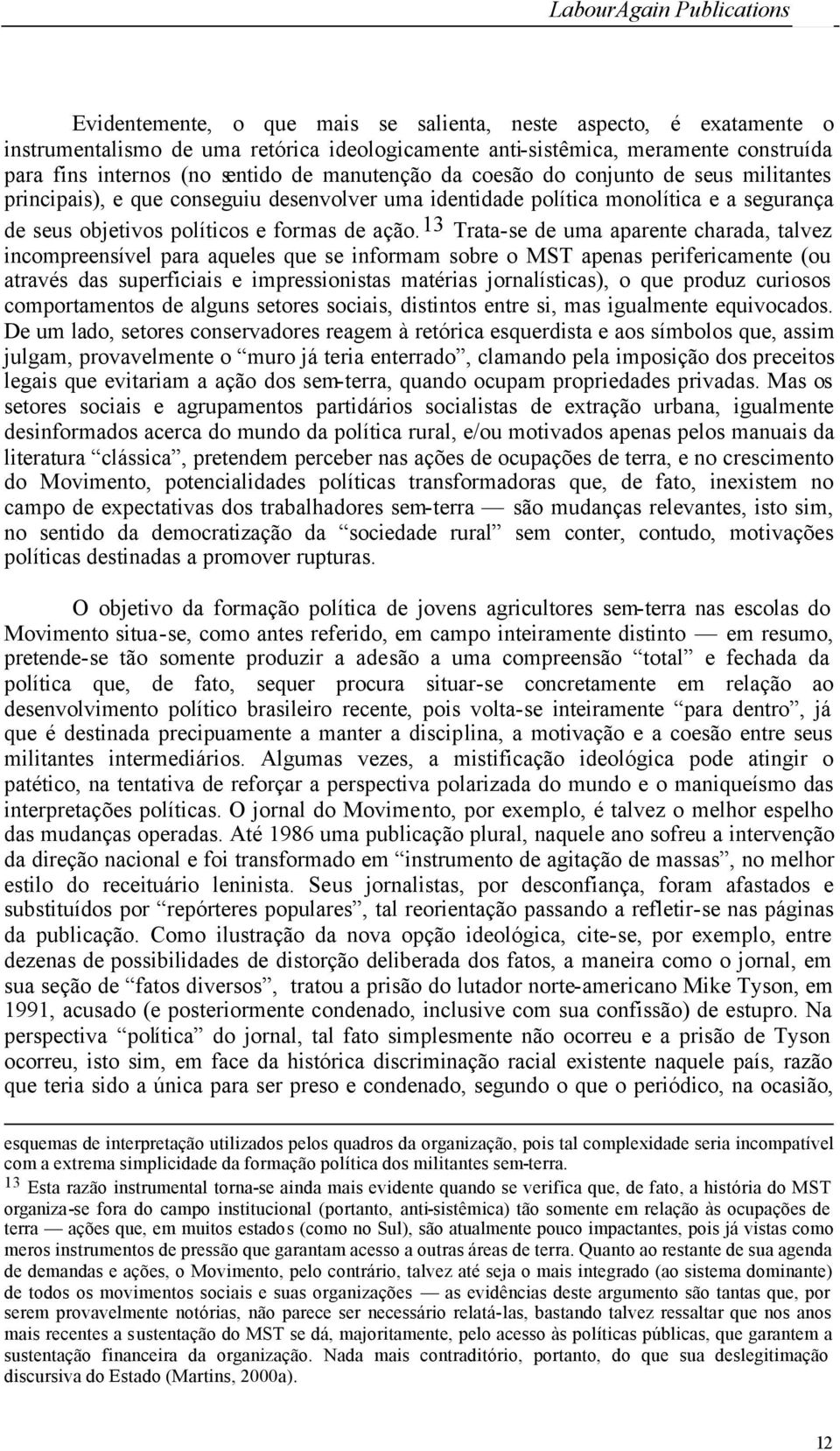 13 Trata-se de uma aparente charada, talvez incompreensível para aqueles que se informam sobre o MST apenas perifericamente (ou através das superficiais e impressionistas matérias jornalísticas), o