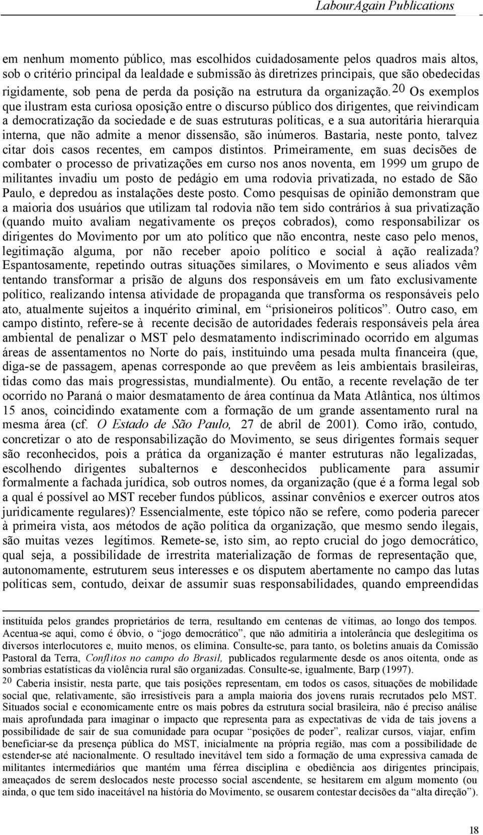 20 Os exemplos que ilustram esta curiosa oposição entre o discurso público dos dirigentes, que reivindicam a democratização da sociedade e de suas estruturas políticas, e a sua autoritária hierarquia