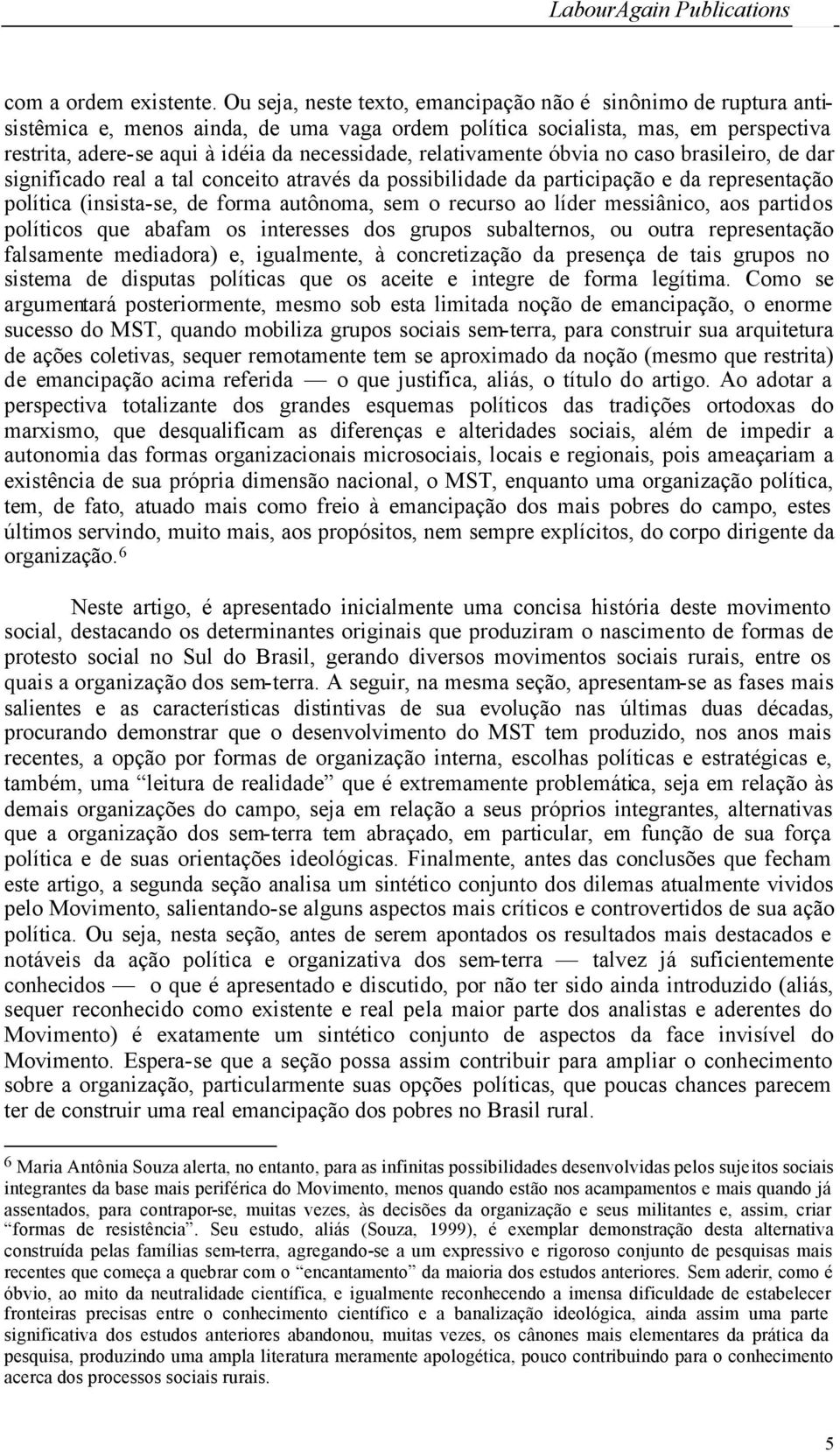 relativamente óbvia no caso brasileiro, de dar significado real a tal conceito através da possibilidade da participação e da representação política (insista-se, de forma autônoma, sem o recurso ao