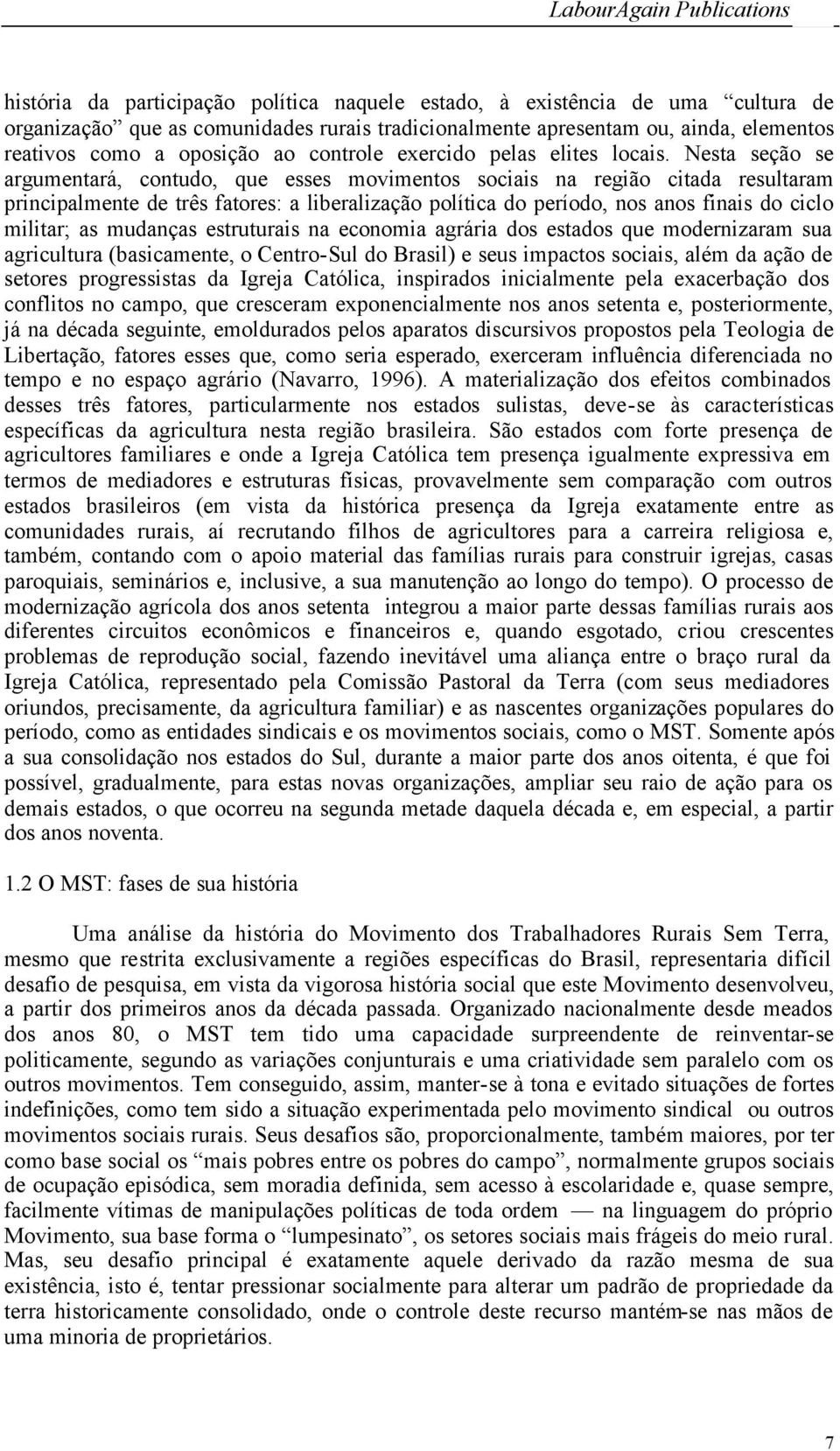 Nesta seção se argumentará, contudo, que esses movimentos sociais na região citada resultaram principalmente de três fatores: a liberalização política do período, nos anos finais do ciclo militar; as