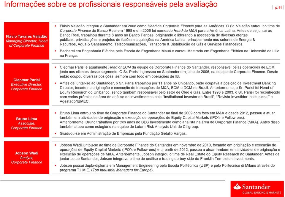 Valadão entrou no time de Corporate Finance do Banco Real em 1998 e em 2006 foi nomeado Head de M&A para a América Latina.