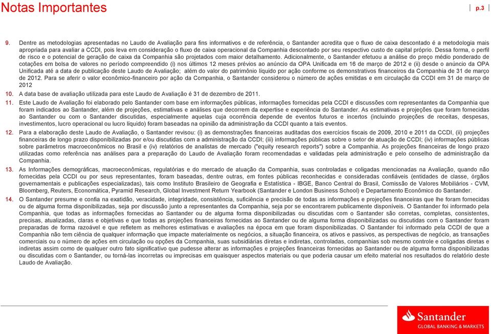 CCDI, pois leva em consideração o fluxo de caixa operacional da Companhia descontado por seu respectivo custo de capital próprio.