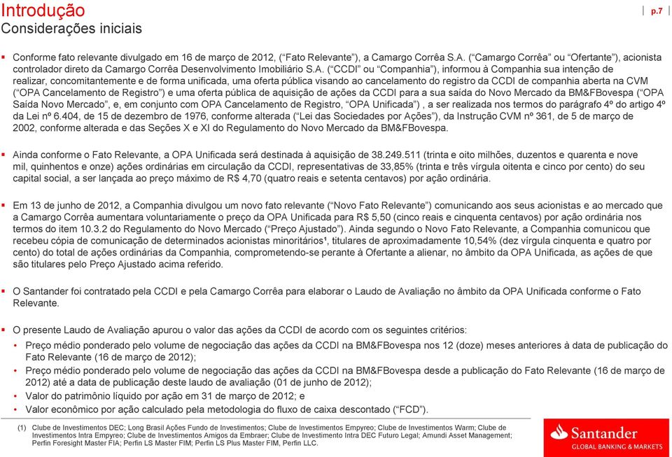 ( CCDI ou Companhia ), informou à Companhia sua intenção de realizar, concomitantemente e de forma unificada, uma oferta pública visando ao cancelamento do registro da CCDI de companhia aberta na CVM