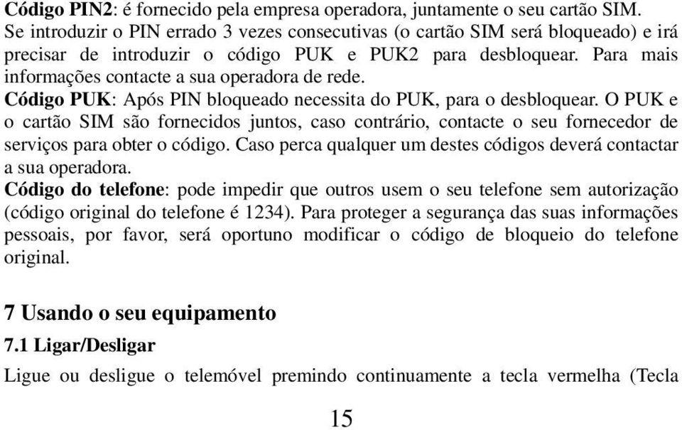 Código PUK: Após PIN bloqueado necessita do PUK, para o desbloquear. O PUK e o cartão SIM são fornecidos juntos, caso contrário, contacte o seu fornecedor de serviços para obter o código.