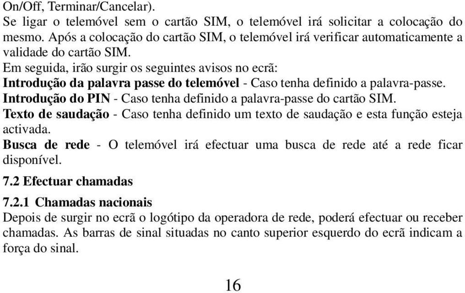 Em seguida, irão surgir os seguintes avisos no ecrã: Introdução da palavra passe do telemóvel - Caso tenha definido a palavra-passe.