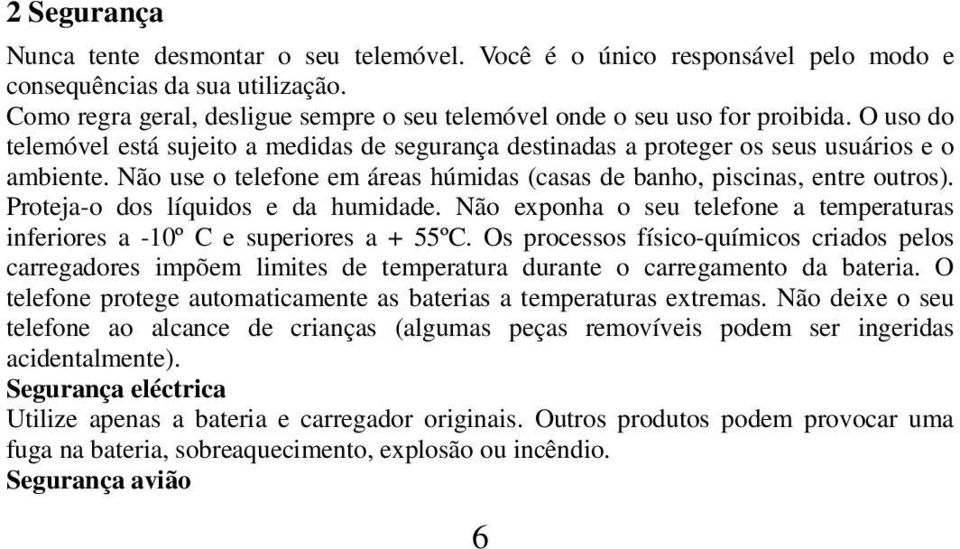 Não use o telefone em áreas húmidas (casas de banho, piscinas, entre outros). Proteja-o dos líquidos e da humidade. Não exponha o seu telefone a temperaturas inferiores a -10º C e superiores a + 55ºC.