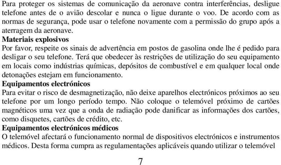 Materiais explosivos Por favor, respeite os sinais de advertência em postos de gasolina onde lhe é pedido para desligar o seu telefone.