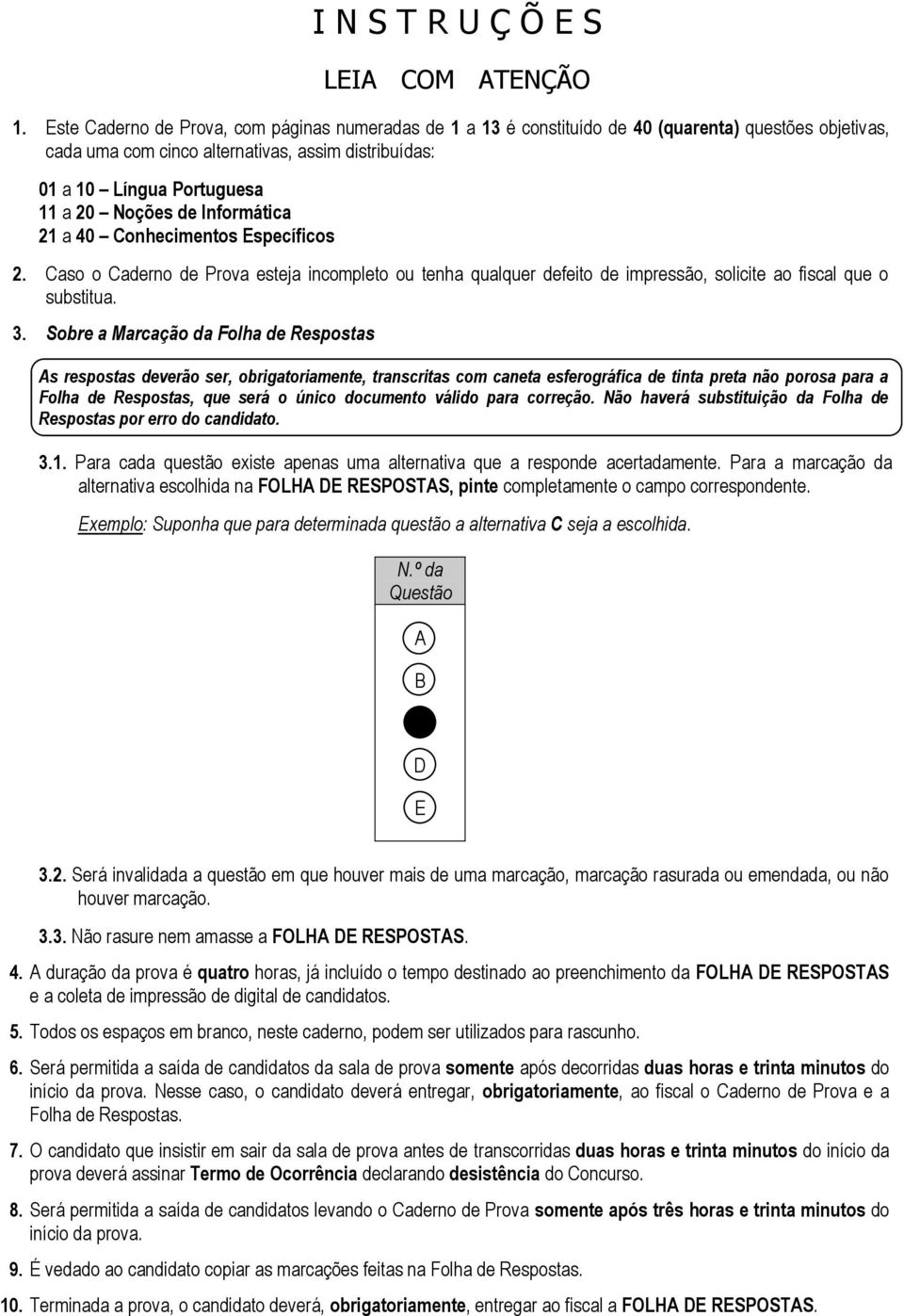 de Informática 21 a 40 Conhecimentos Específicos 2. Caso o Caderno de Prova esteja incompleto ou tenha qualquer defeito de impressão, solicite ao fiscal que o substitua. 3.