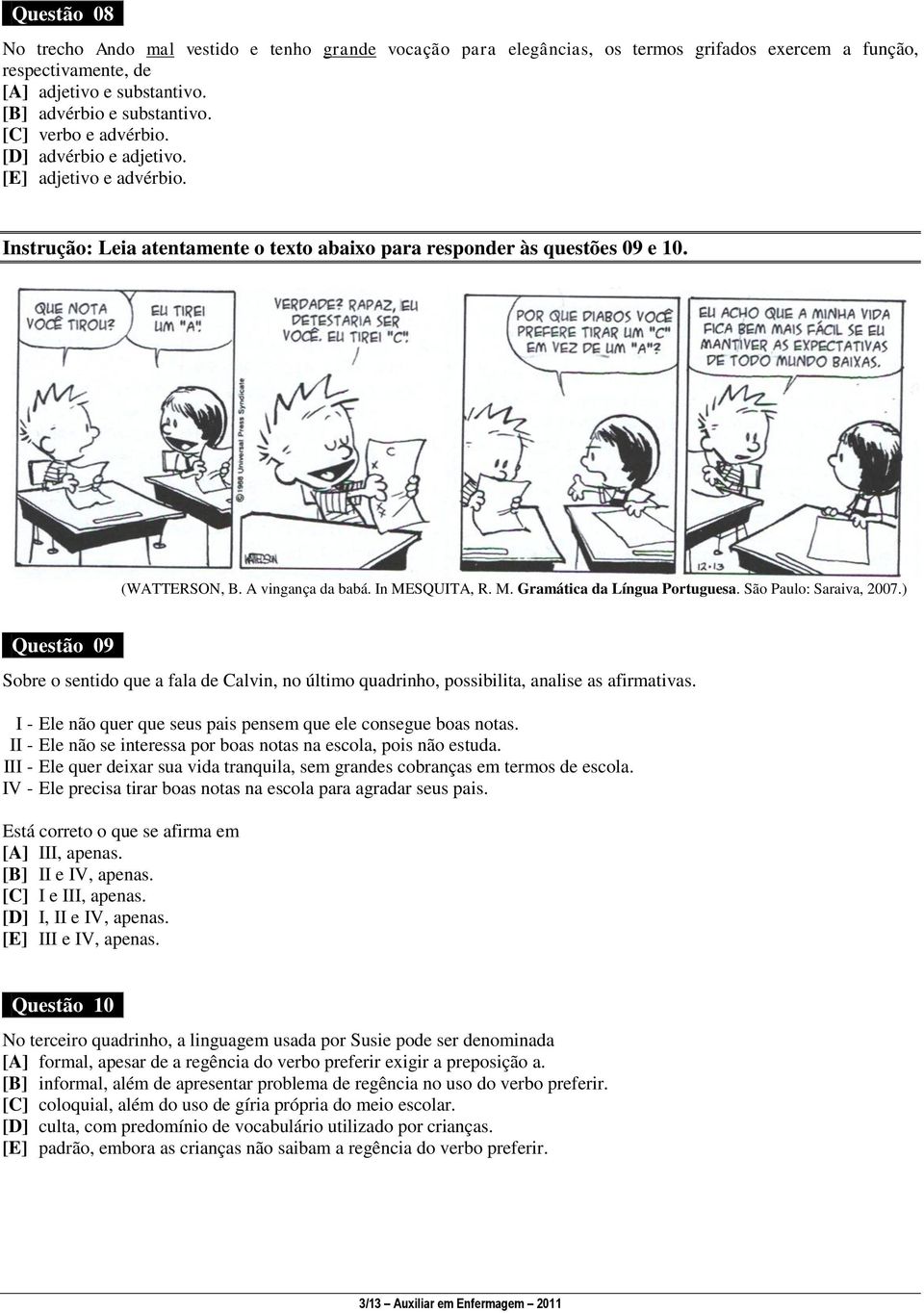 In MESQUITA, R. M. Gramática da Língua Portuguesa. São Paulo: Saraiva, 2007.) Questão 09 Sobre o sentido que a fala de Calvin, no último quadrinho, possibilita, analise as afirmativas.