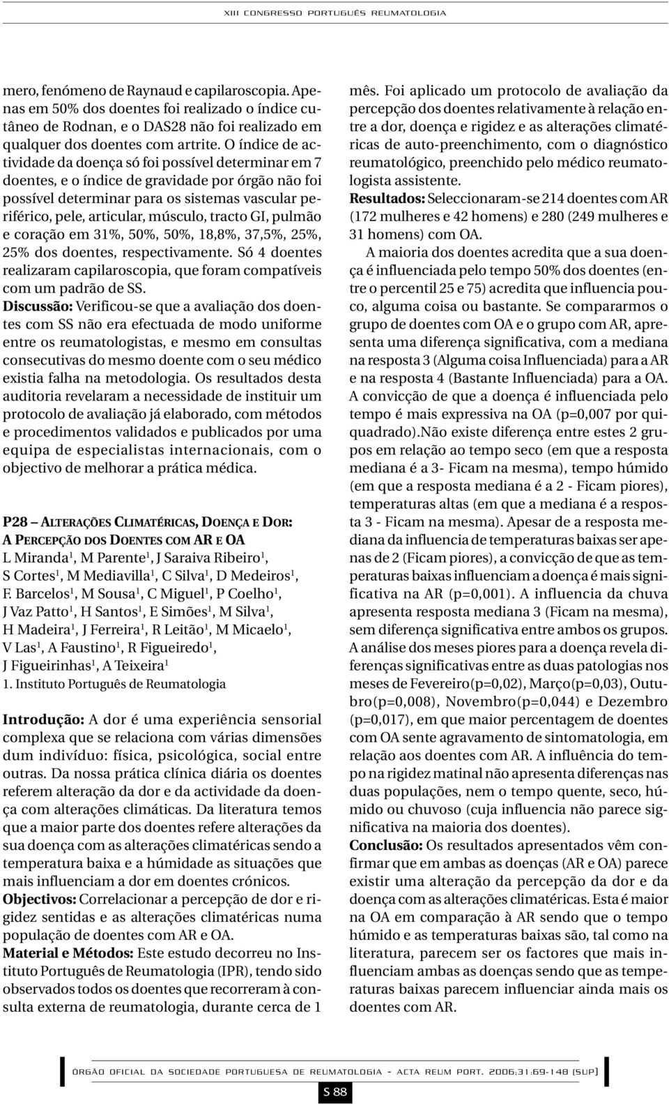 O índice de actividade da doença só foi possível determinar em 7 doentes, e o índice de gravidade por órgão não foi possível determinar para os sistemas vascular periférico, pele, articular, músculo,