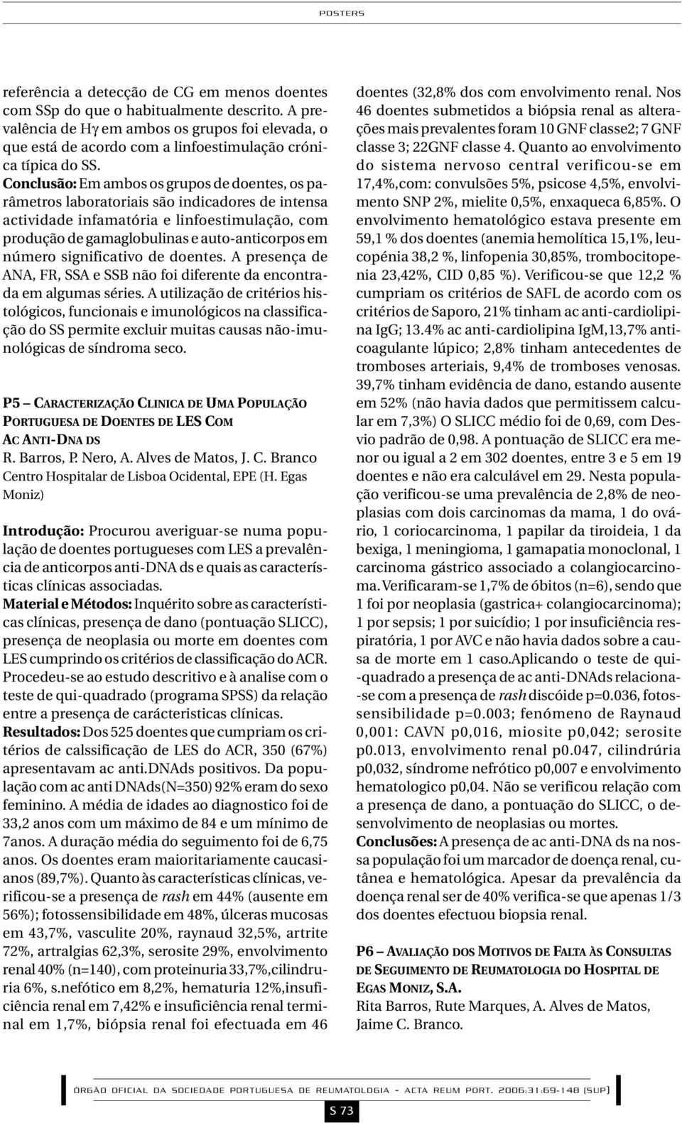 Conclusão: Em ambos os grupos de doentes, os parâmetros laboratoriais são indicadores de intensa actividade infamatória e linfoestimulação, com produção de gamaglobulinas e auto-anticorpos em número