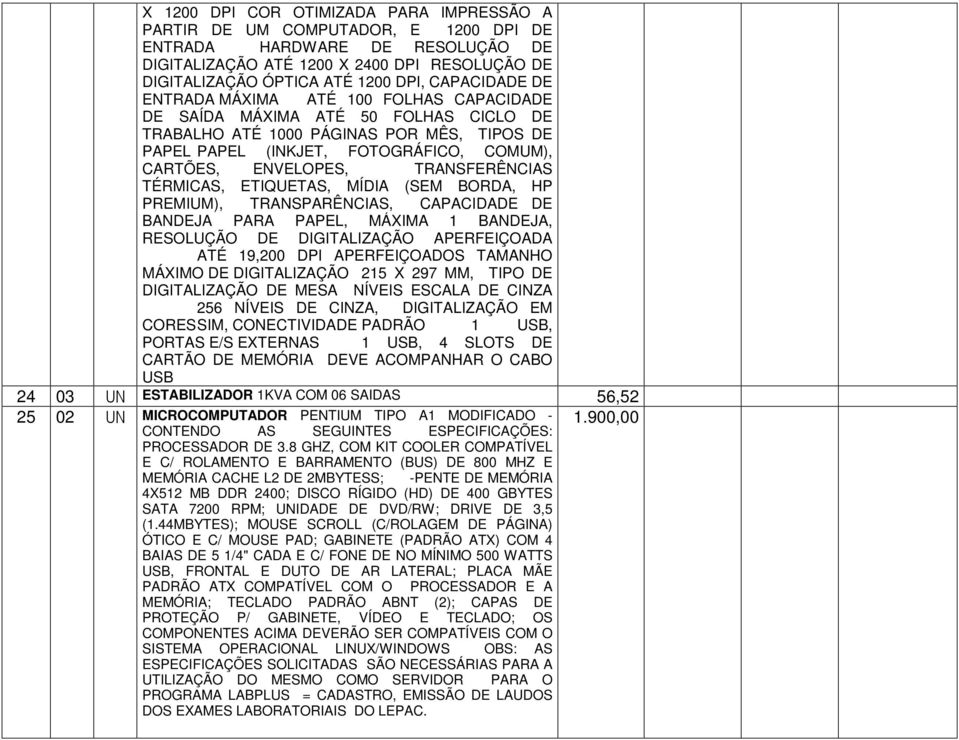 TRANSFERÊNCIAS TÉRMICAS, ETIQUETAS, MÍDIA (SEM BORDA, HP PREMIUM), TRANSPARÊNCIAS, CAPACIDADE DE BANDEJA PARA PAPEL, MÁXIMA 1 BANDEJA, RESOLUÇÃO DE DIGITALIZAÇÃO APERFEIÇOADA ATÉ 19,200 DPI