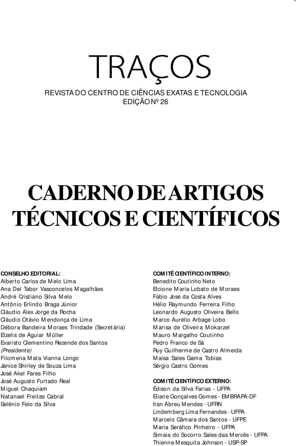 Rezende dos Santos (Presidente) Filomena Mata Vianna Longo Janice Shirley de Souza Lima José Akel Fares Filho José Augusto Furtado Real Miguel Chaquiam Natanael Freitas Cabral Selênio Feio da Silva