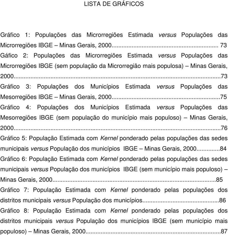 ..73 Gráfico 3: Populações dos Municípios Estimada versus Populações das Mesorregiões IBGE Minas Gerais, 2000.