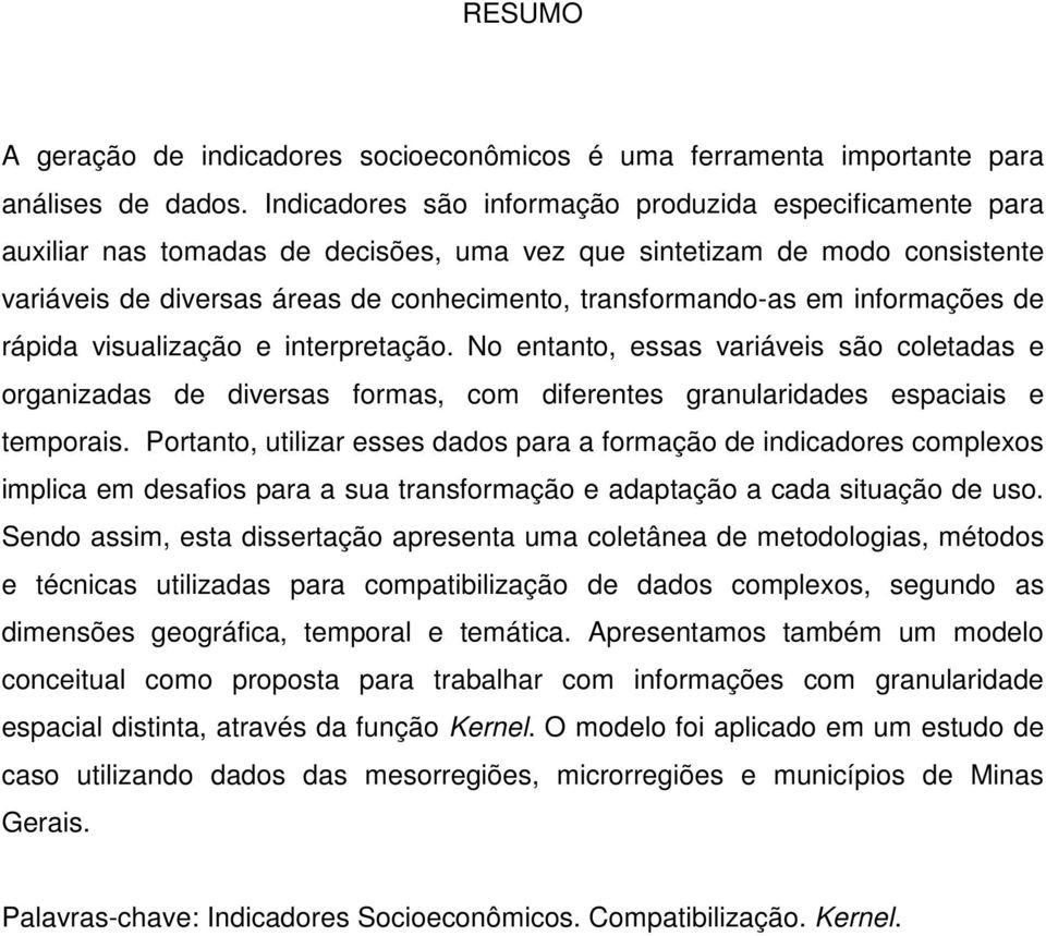 informações de rápida visualização e interpretação. No entanto, essas variáveis são coletadas e organizadas de diversas formas, com diferentes granularidades espaciais e temporais.